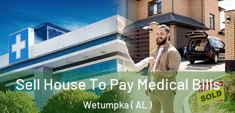  Sell House To Pay Medical Bills Wetumpka ( AL )