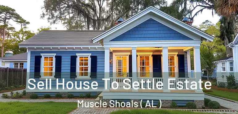  Sell House To Settle Estate Muscle Shoals ( AL )