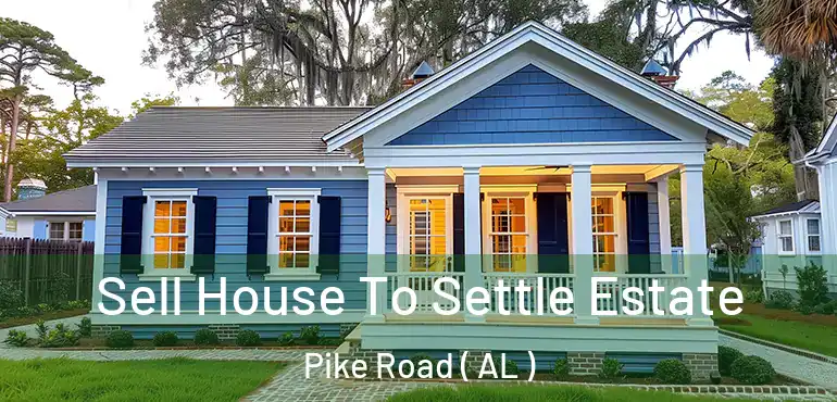  Sell House To Settle Estate Pike Road ( AL )