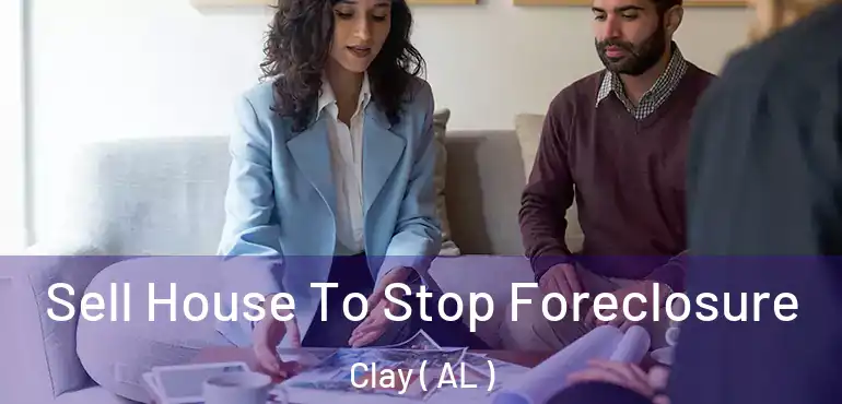  Sell House To Stop Foreclosure Clay ( AL )