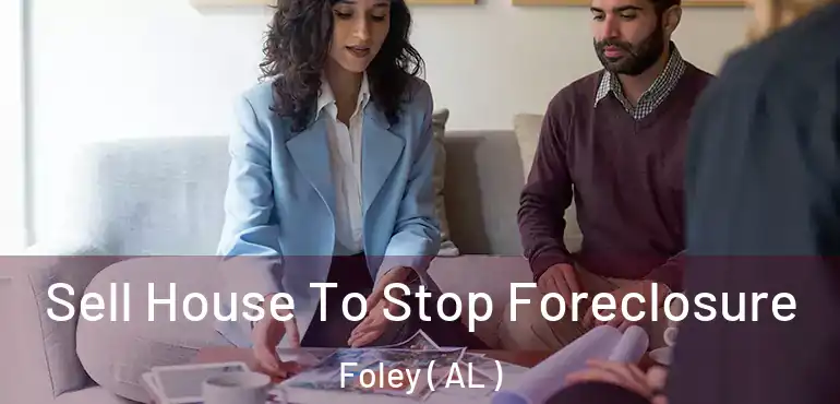  Sell House To Stop Foreclosure Foley ( AL )