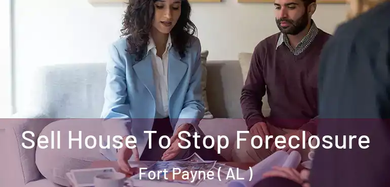  Sell House To Stop Foreclosure Fort Payne ( AL )