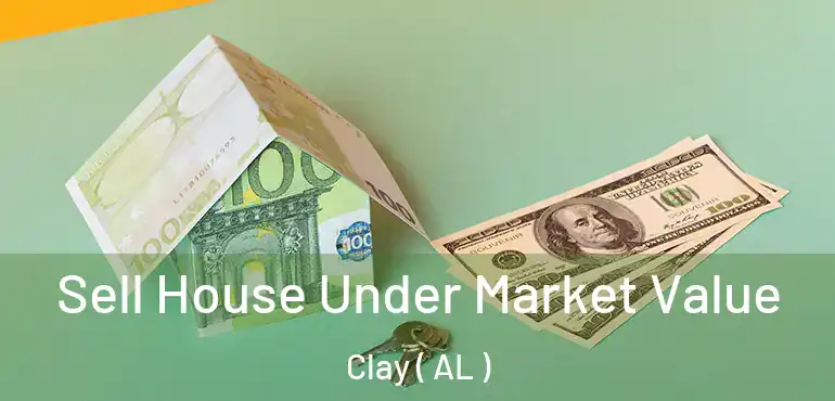  Sell House Under Market Value Clay ( AL )