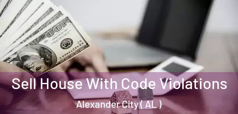  Sell House With Code Violations Alexander City ( AL )
