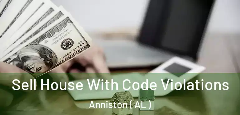  Sell House With Code Violations Anniston ( AL )