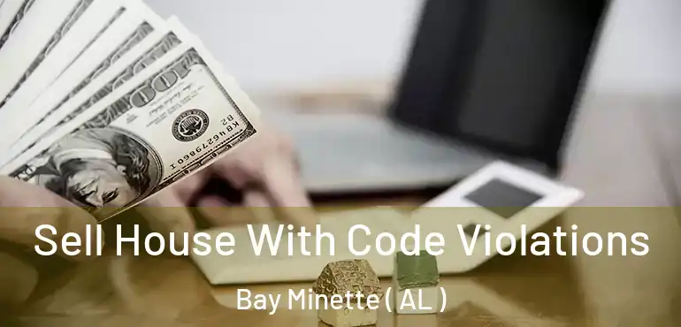  Sell House With Code Violations Bay Minette ( AL )