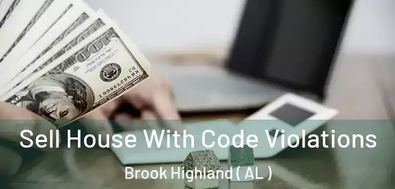  Sell House With Code Violations Brook Highland ( AL )