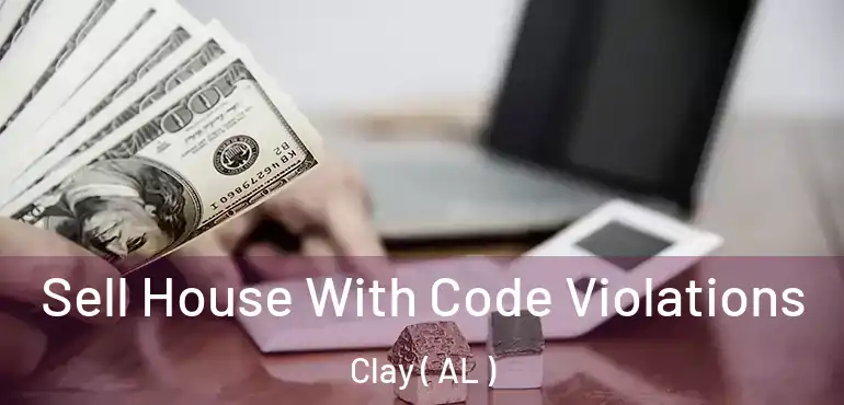  Sell House With Code Violations Clay ( AL )