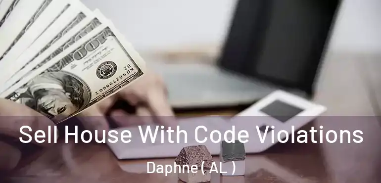 Sell House With Code Violations Daphne ( AL )
