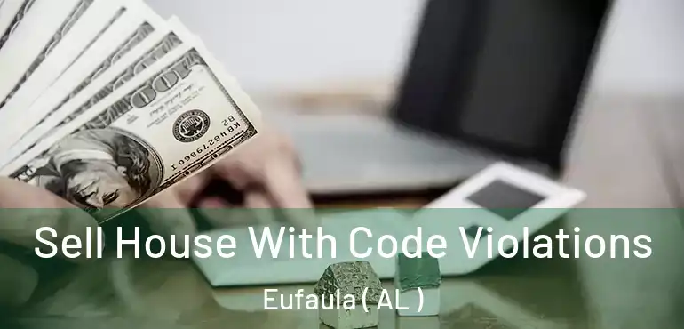  Sell House With Code Violations Eufaula ( AL )