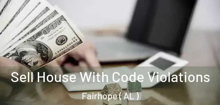  Sell House With Code Violations Fairhope ( AL )