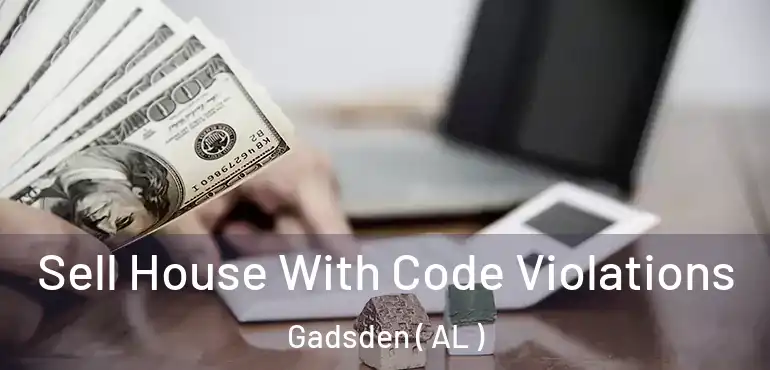  Sell House With Code Violations Gadsden ( AL )