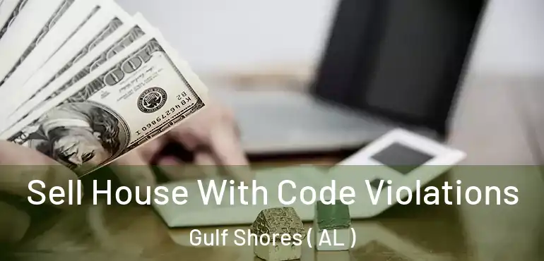  Sell House With Code Violations Gulf Shores ( AL )