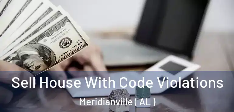  Sell House With Code Violations Meridianville ( AL )