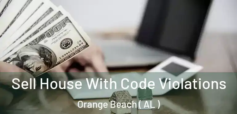  Sell House With Code Violations Orange Beach ( AL )