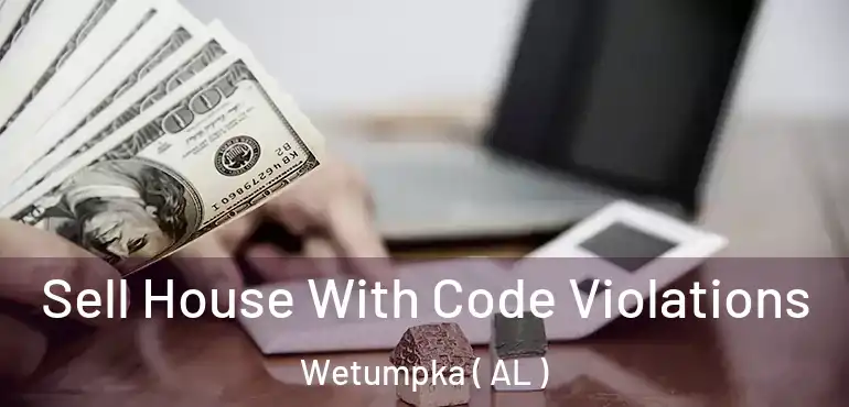  Sell House With Code Violations Wetumpka ( AL )