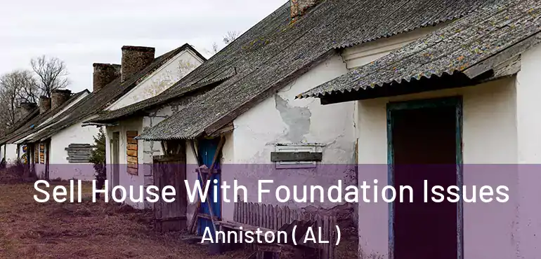  Sell House With Foundation Issues Anniston ( AL )