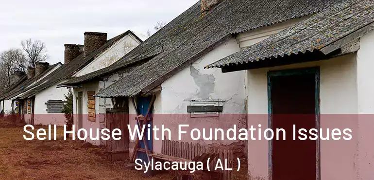  Sell House With Foundation Issues Sylacauga ( AL )