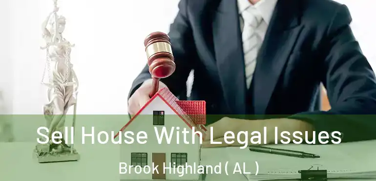  Sell House With Legal Issues Brook Highland ( AL )