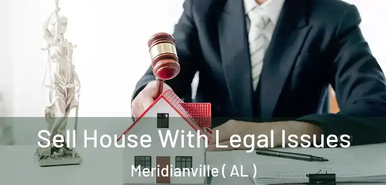  Sell House With Legal Issues Meridianville ( AL )