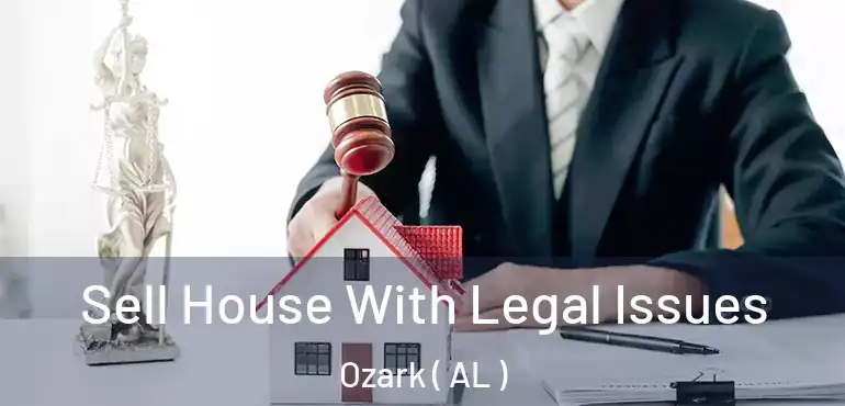  Sell House With Legal Issues Ozark ( AL )