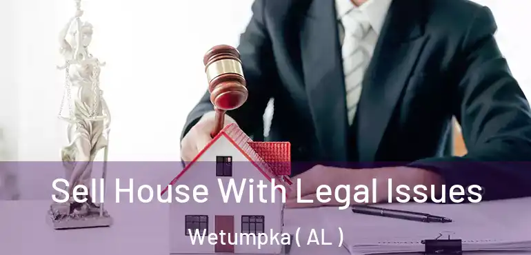  Sell House With Legal Issues Wetumpka ( AL )