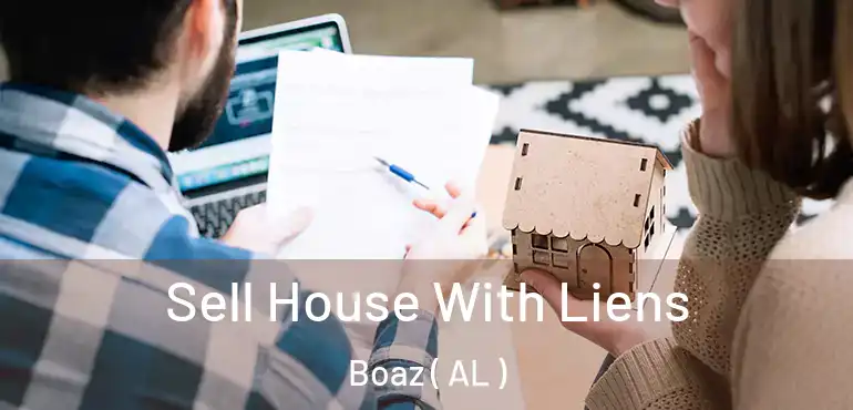  Sell House With Liens Boaz ( AL )