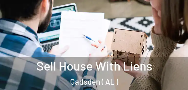  Sell House With Liens Gadsden ( AL )