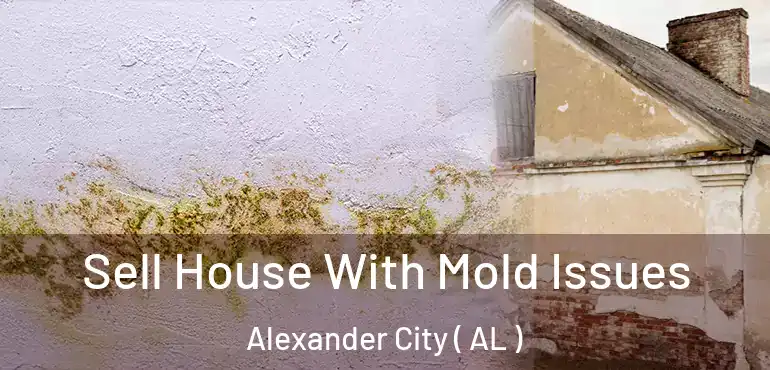  Sell House With Mold Issues Alexander City ( AL )