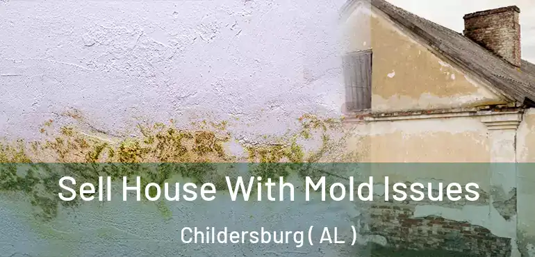  Sell House With Mold Issues Childersburg ( AL )