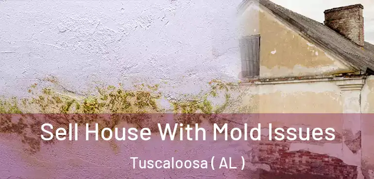  Sell House With Mold Issues Tuscaloosa ( AL )