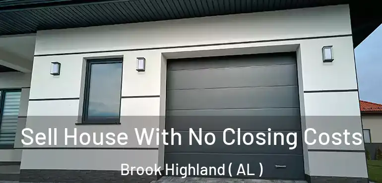  Sell House With No Closing Costs Brook Highland ( AL )