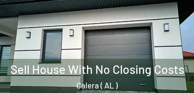  Sell House With No Closing Costs Calera ( AL )