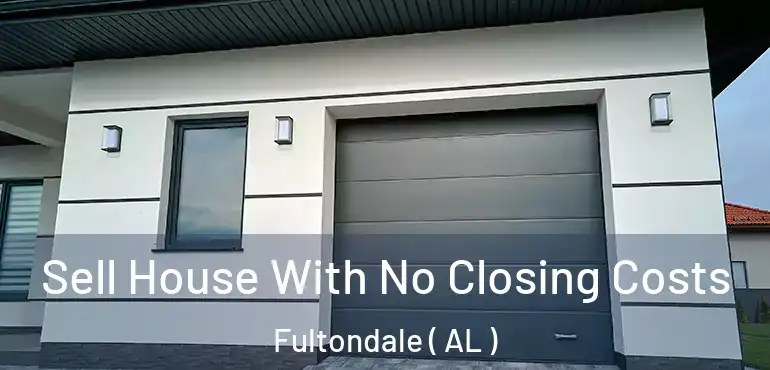  Sell House With No Closing Costs Fultondale ( AL )