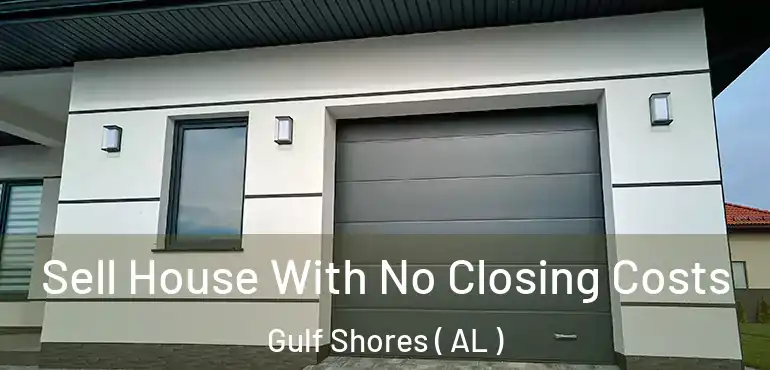  Sell House With No Closing Costs Gulf Shores ( AL )