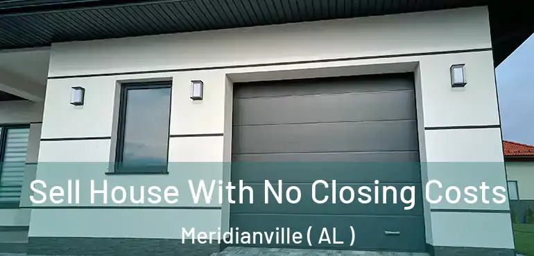  Sell House With No Closing Costs Meridianville ( AL )