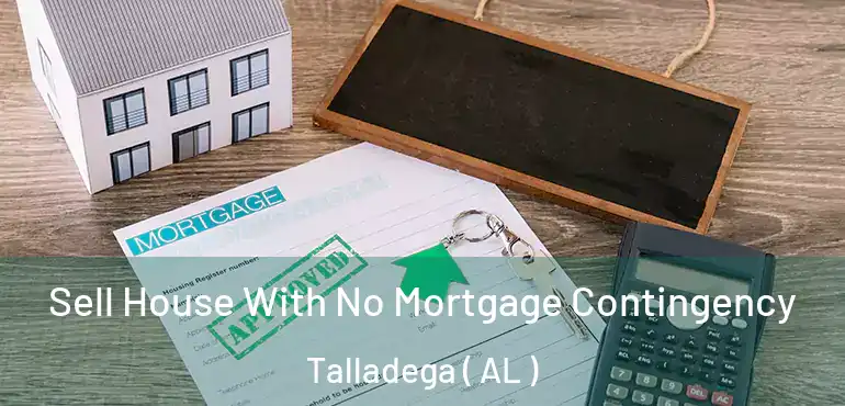 Sell House With No Mortgage Contingency Talladega ( AL )