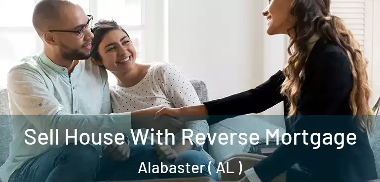  Sell House With Reverse Mortgage Alabaster ( AL )