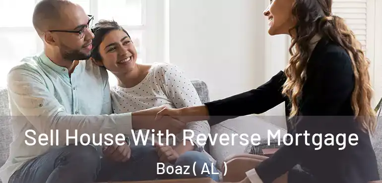  Sell House With Reverse Mortgage Boaz ( AL )