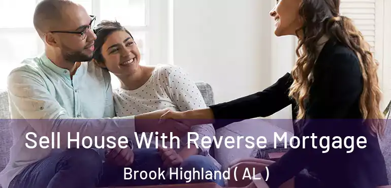  Sell House With Reverse Mortgage Brook Highland ( AL )