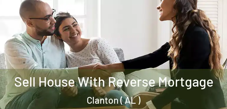  Sell House With Reverse Mortgage Clanton ( AL )