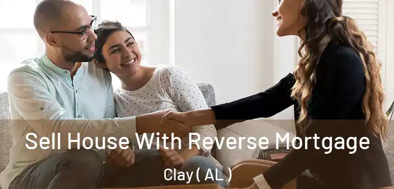  Sell House With Reverse Mortgage Clay ( AL )