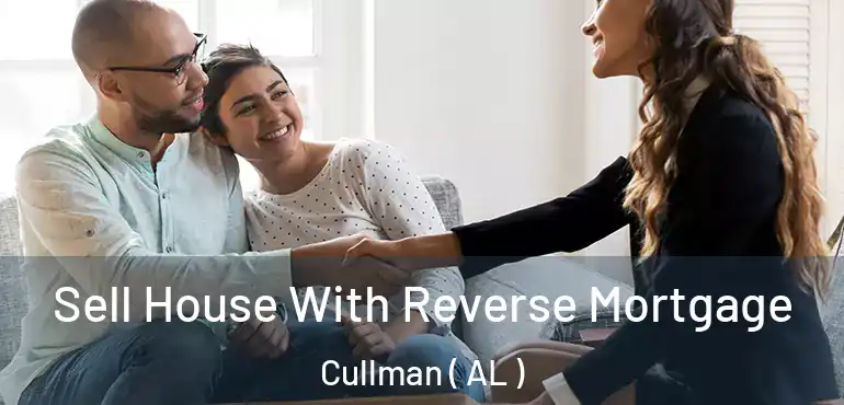  Sell House With Reverse Mortgage Cullman ( AL )