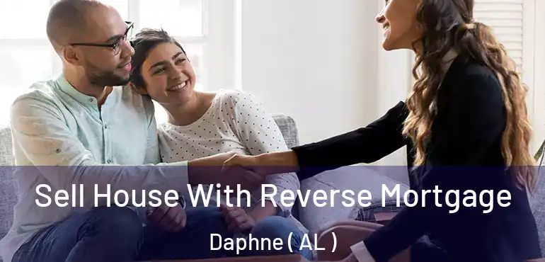  Sell House With Reverse Mortgage Daphne ( AL )