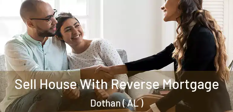  Sell House With Reverse Mortgage Dothan ( AL )