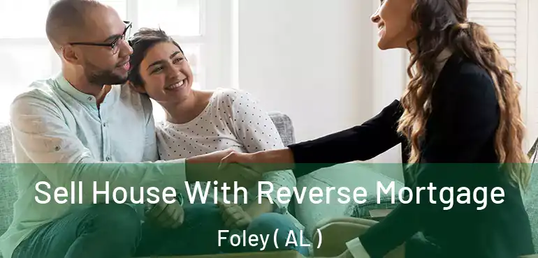  Sell House With Reverse Mortgage Foley ( AL )