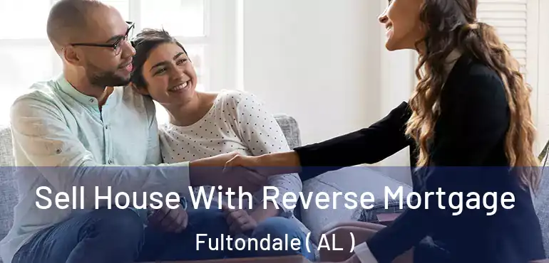  Sell House With Reverse Mortgage Fultondale ( AL )