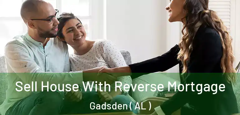  Sell House With Reverse Mortgage Gadsden ( AL )