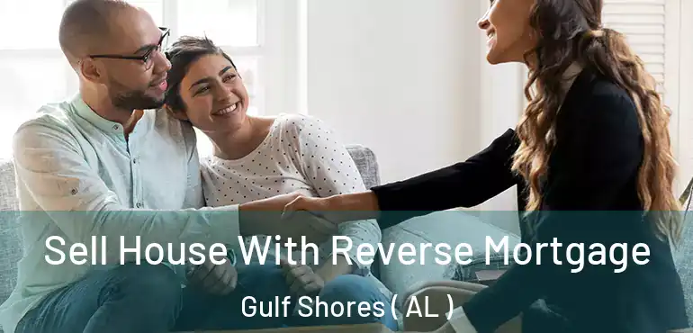 Sell House With Reverse Mortgage Gulf Shores ( AL )
