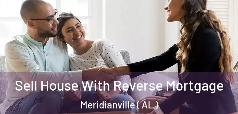  Sell House With Reverse Mortgage Meridianville ( AL )
